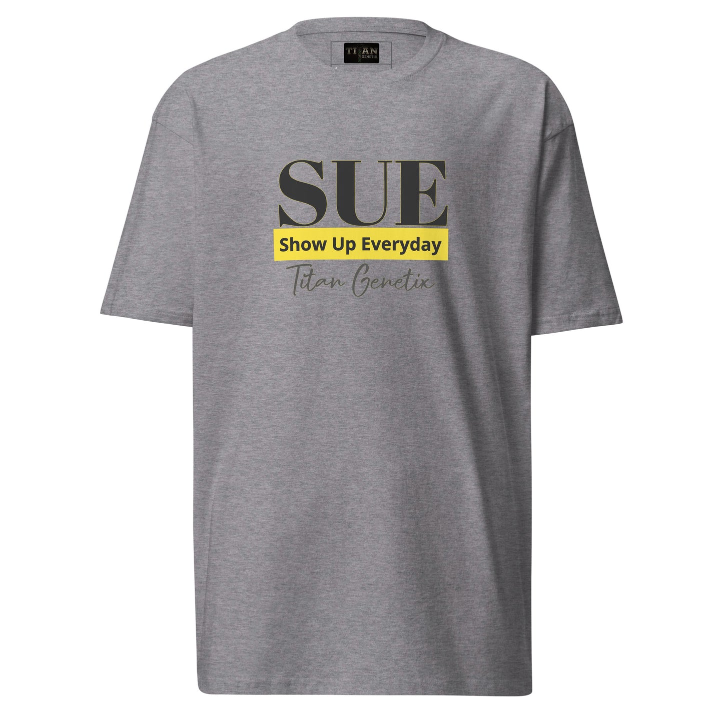 SUE - Show Up Everyday - Titan Genetix Men’s Premium Heavyweight T-Shirt