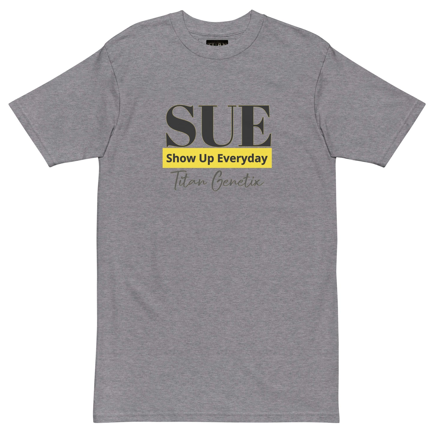 SUE - Show Up Everyday - Titan Genetix Men’s Premium Heavyweight T-Shirt