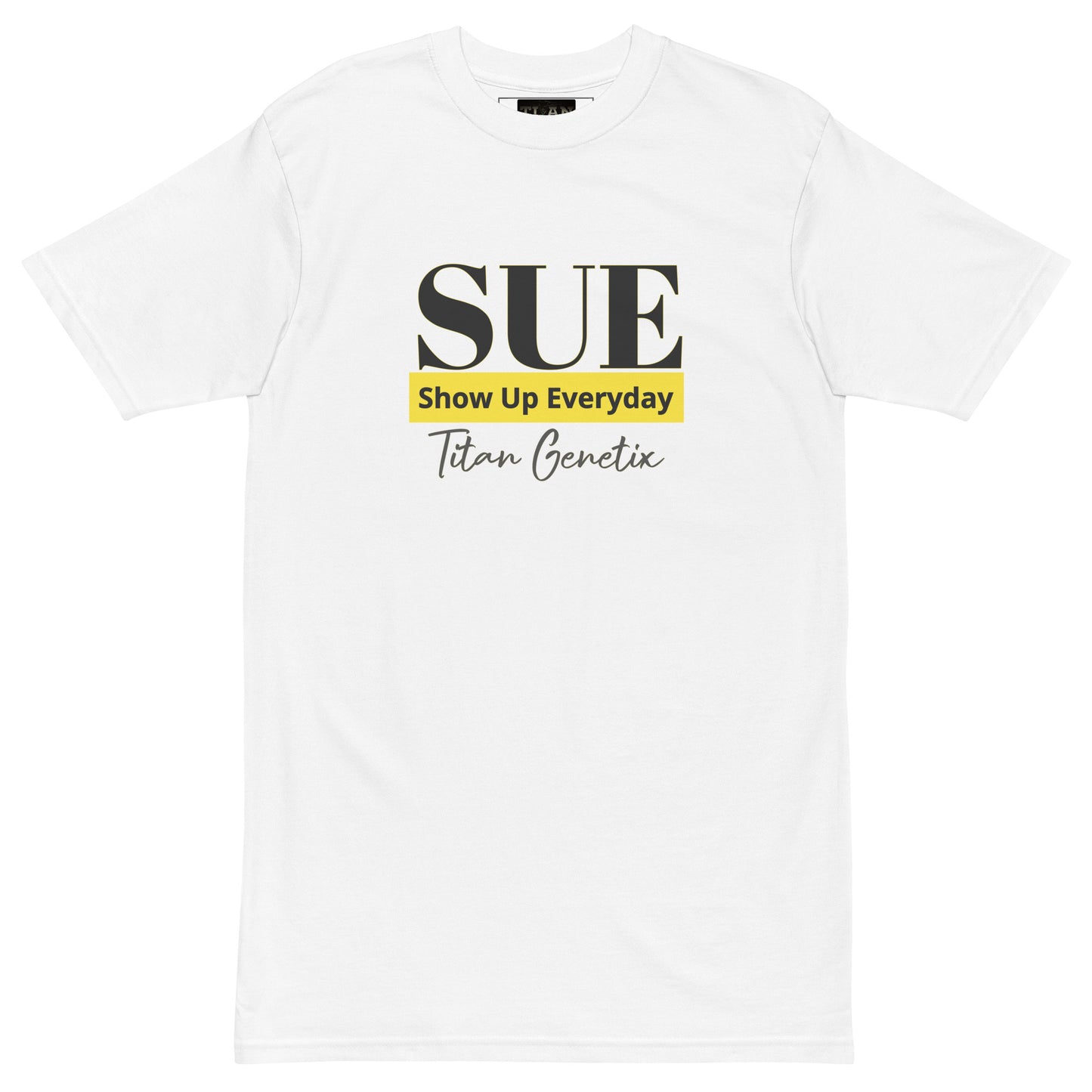 SUE - Show Up Everyday - Titan Genetix Men’s Premium Heavyweight T-Shirt